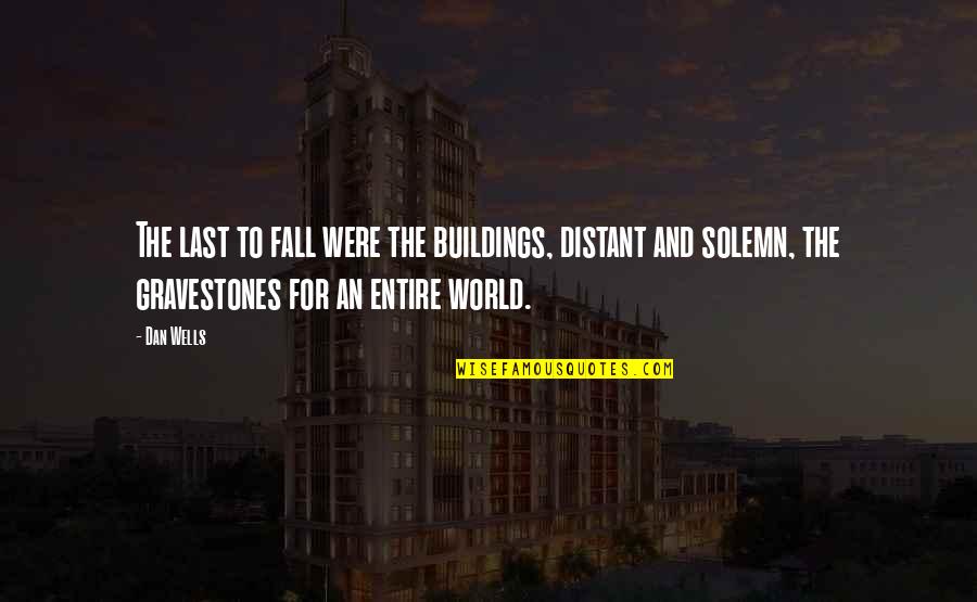 Dan Wells Quotes By Dan Wells: The last to fall were the buildings, distant Dan Wells Quotes By Dan Wells: The last to fall were the buildings, distant