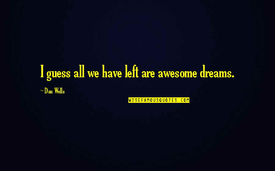 Dan Wells Quotes By Dan Wells: I guess all we have left are awesome Dan Wells Quotes By Dan Wells: I guess all we have left are awesome