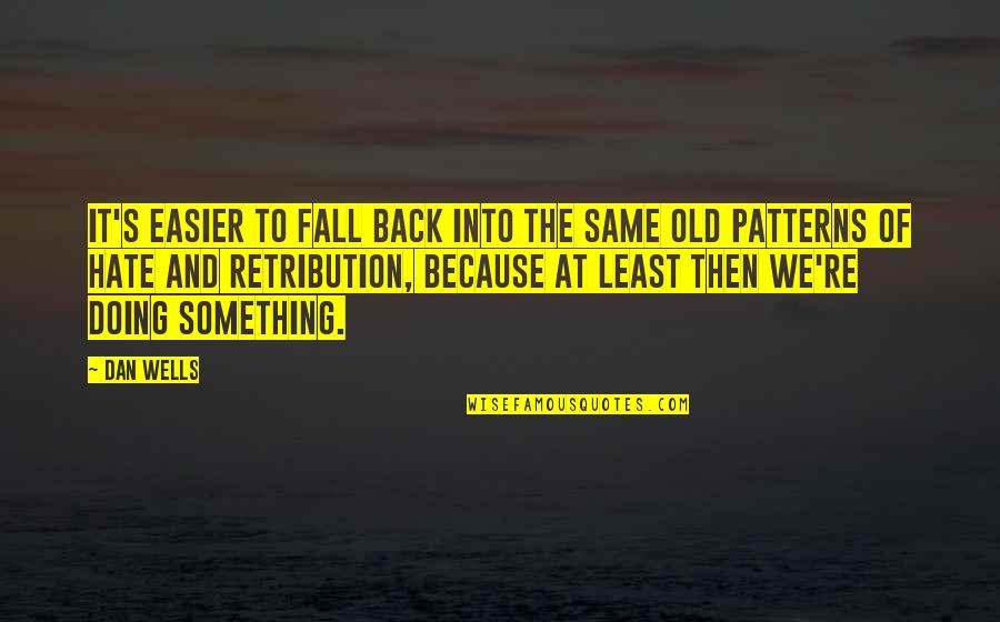 Dan Wells Quotes By Dan Wells: It's easier to fall back into the same