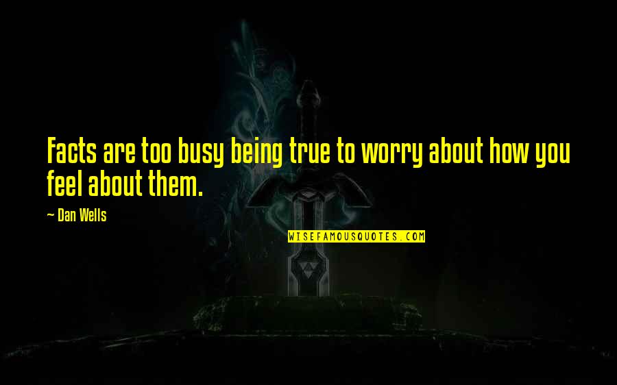 Dan Wells Quotes By Dan Wells: Facts are too busy being true to worry