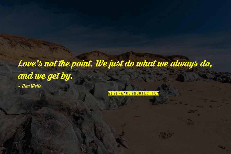 Dan Wells Quotes By Dan Wells: Love's not the point. We just do what