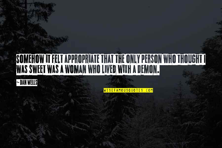 Dan Wells Quotes By Dan Wells: Somehow it felt appropriate that the only person Dan Wells Quotes By Dan Wells: Somehow it felt appropriate that the only person