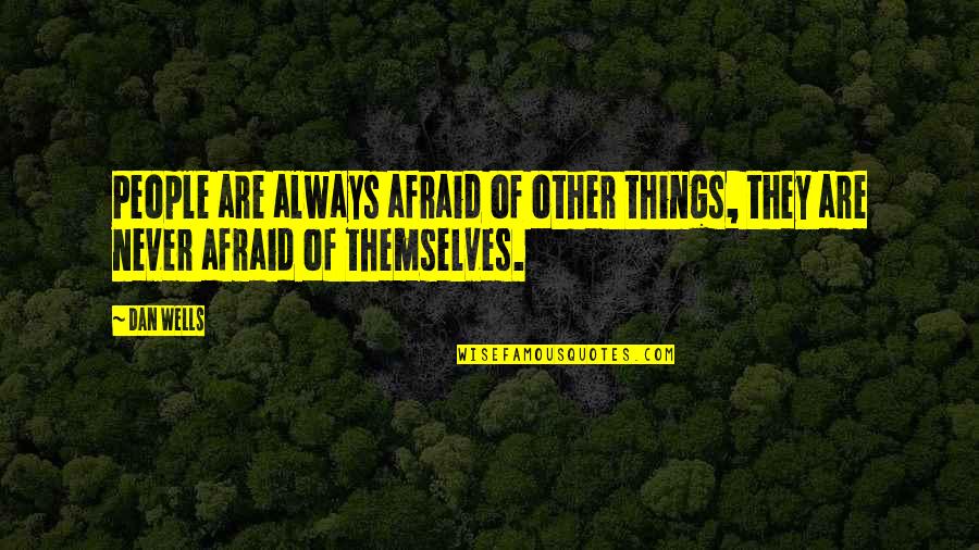 Dan Wells Quotes By Dan Wells: People are always afraid of other things, they