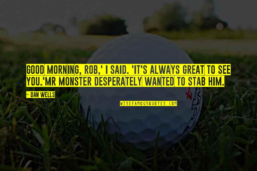 Dan Wells Quotes By Dan Wells: Good morning, Rob,' I said. 'It's always great Dan Wells Quotes By Dan Wells: Good morning, Rob,' I said. 'It's always great
