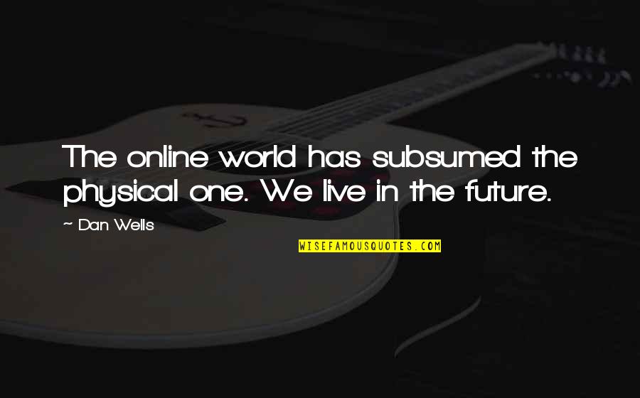 Dan Wells Quotes By Dan Wells: The online world has subsumed the physical one.