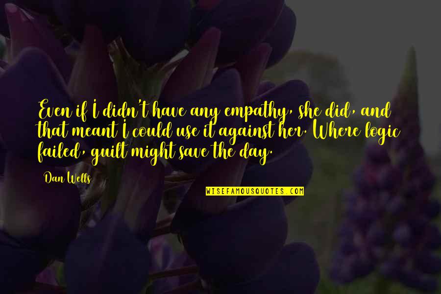 Dan Wells Quotes By Dan Wells: Even if I didn't have any empathy, she Dan Wells Quotes By Dan Wells: Even if I didn't have any empathy, she