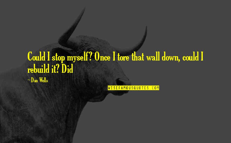 Dan Wells Quotes By Dan Wells: Could I stop myself? Once I tore that