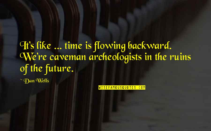 Dan Wells Quotes By Dan Wells: It's like ... time is flowing backward. We're Dan Wells Quotes By Dan Wells: It's like ... time is flowing backward. We're