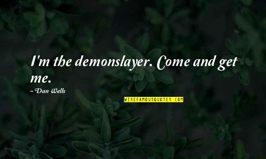 Dan Wells Quotes By Dan Wells: I'm the demonslayer. Come and get me.