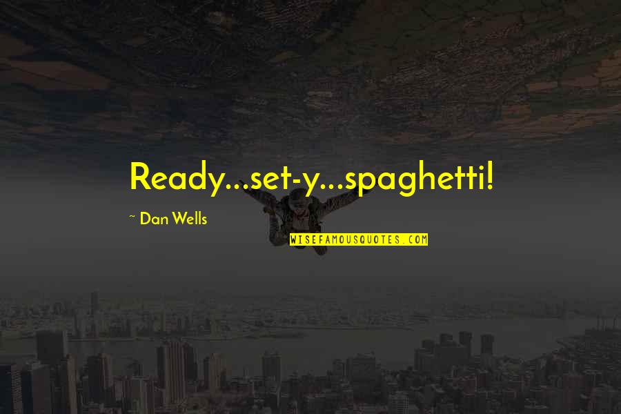 Dan Wells Quotes By Dan Wells: Ready...set-y...spaghetti!
