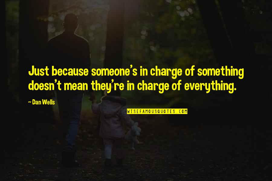 Dan Wells Quotes By Dan Wells: Just because someone's in charge of something doesn't Dan Wells Quotes By Dan Wells: Just because someone's in charge of something doesn't