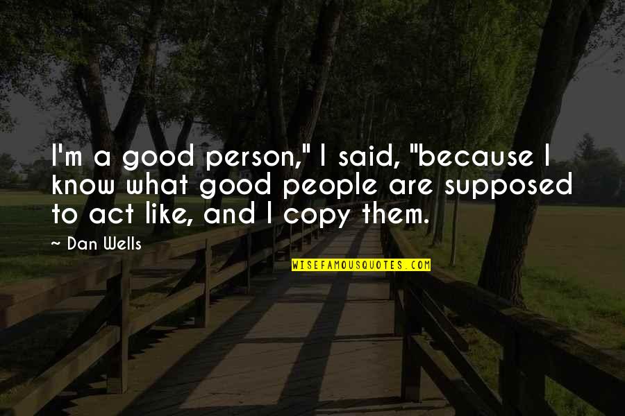 Dan Wells Quotes By Dan Wells: I'm a good person," I said, "because I