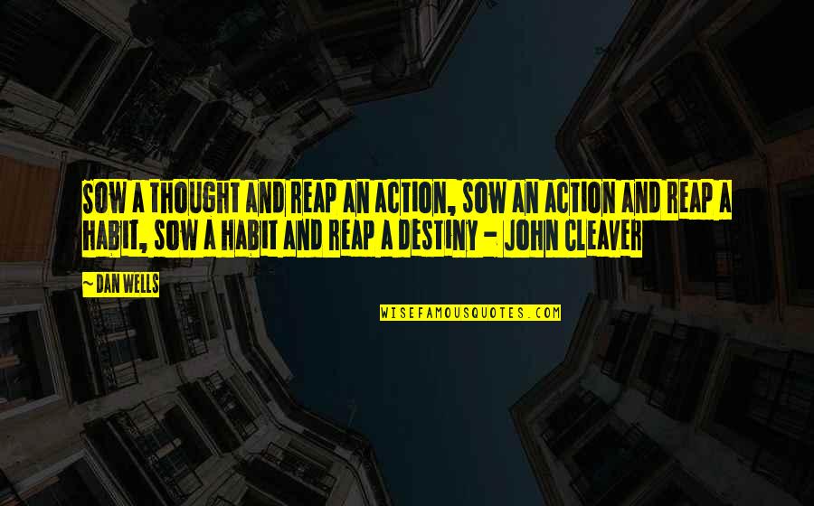 Dan Wells Quotes By Dan Wells: Sow a thought and reap an action, sow Dan Wells Quotes By Dan Wells: Sow a thought and reap an action, sow