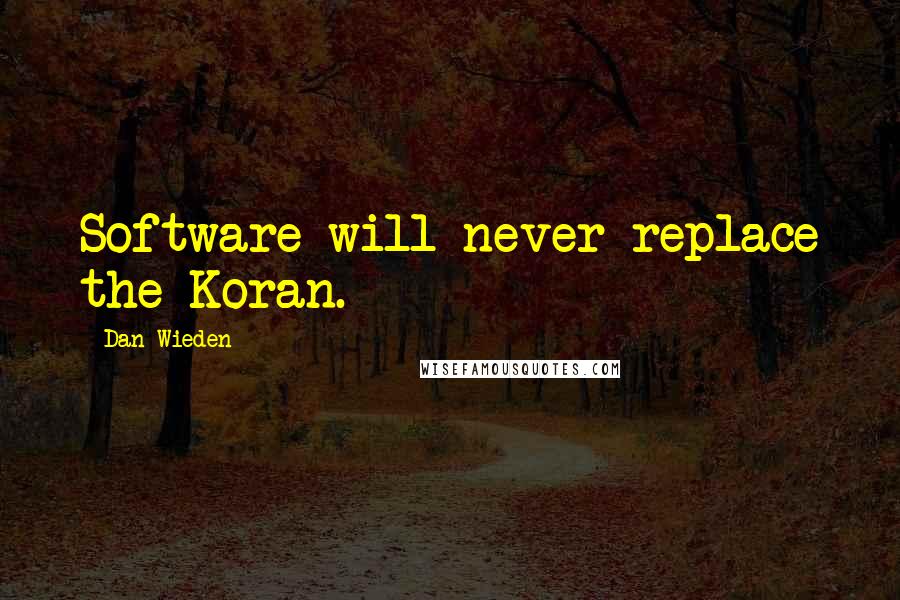 Dan Wieden quotes: Software will never replace the Koran.