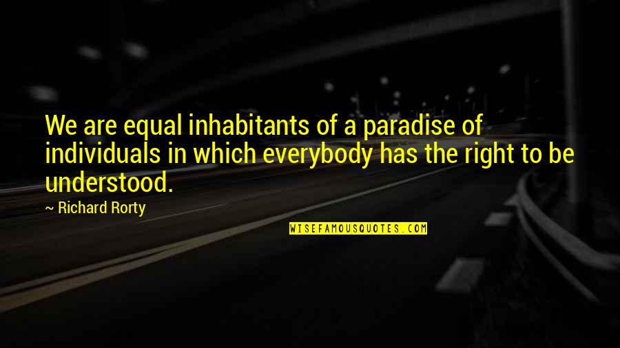 Dan Zadra Quotes By Richard Rorty: We are equal inhabitants of a paradise of