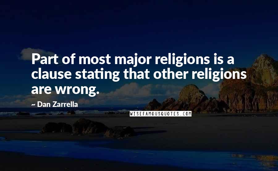 Dan Zarrella quotes: Part of most major religions is a clause stating that other religions are wrong.
