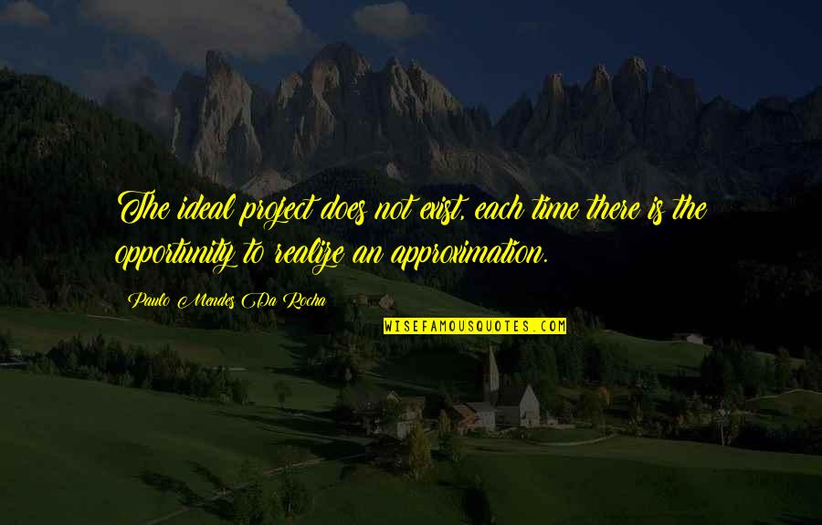 Dan224 Quotes By Paulo Mendes Da Rocha: The ideal project does not exist, each time Dan224 Quotes By Paulo Mendes Da Rocha: The ideal project does not exist, each time