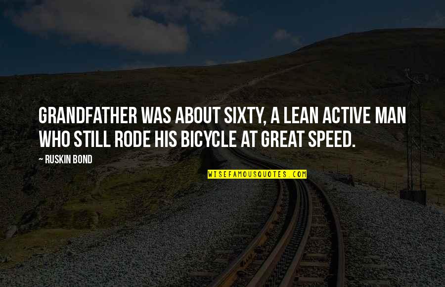 Dan244 Quotes By Ruskin Bond: Grandfather was about sixty, a lean active man Dan244 Quotes By Ruskin Bond: Grandfather was about sixty, a lean active man