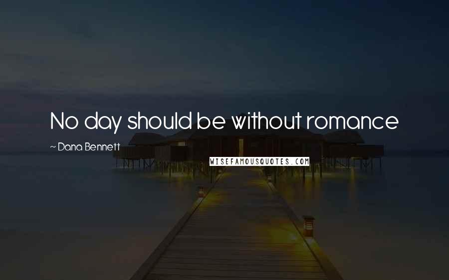 Dana Bennett quotes: No day should be without romance