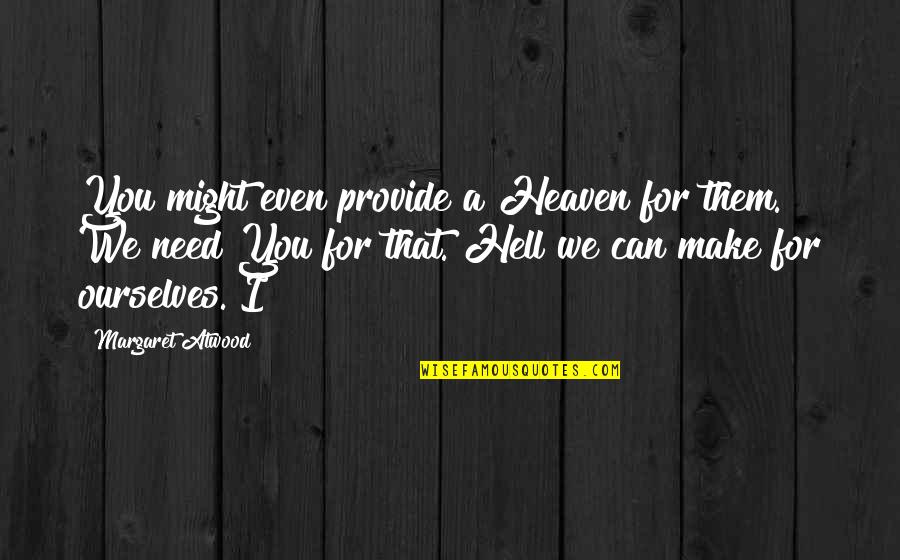 Dana Budeanu Quotes By Margaret Atwood: You might even provide a Heaven for them.