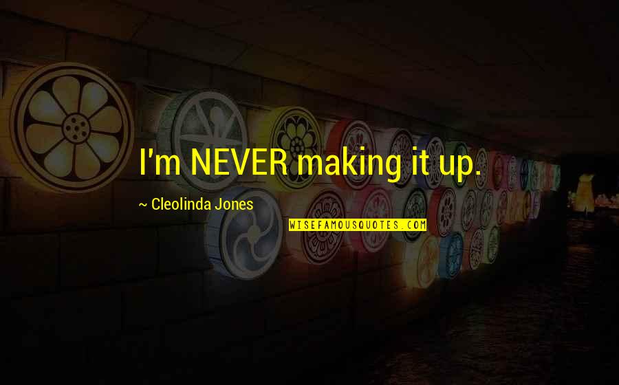 Dana Cardinal Quotes By Cleolinda Jones: I'm NEVER making it up.