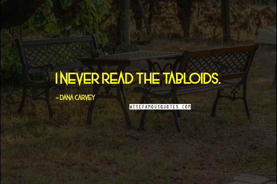 Dana Carvey quotes: I never read the tabloids.