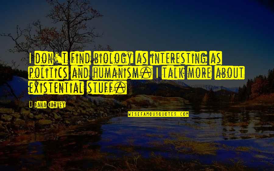 Dana Carvey Quotes By Dana Carvey: I don't find biology as interesting as politics Dana Carvey Quotes By Dana Carvey: I don't find biology as interesting as politics