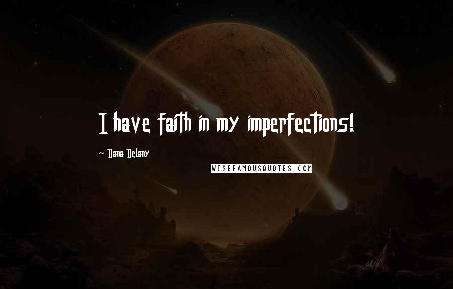 Dana Delany quotes: I have faith in my imperfections!