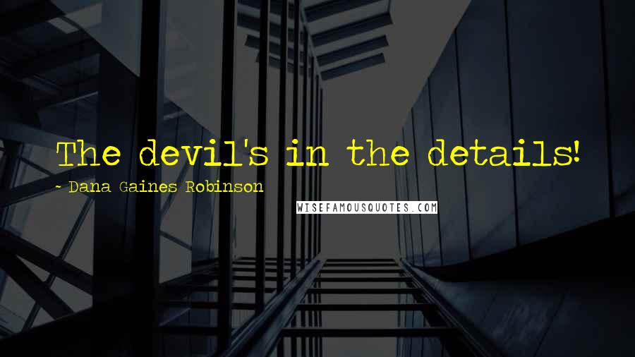 Dana Gaines Robinson quotes: The devil's in the details!