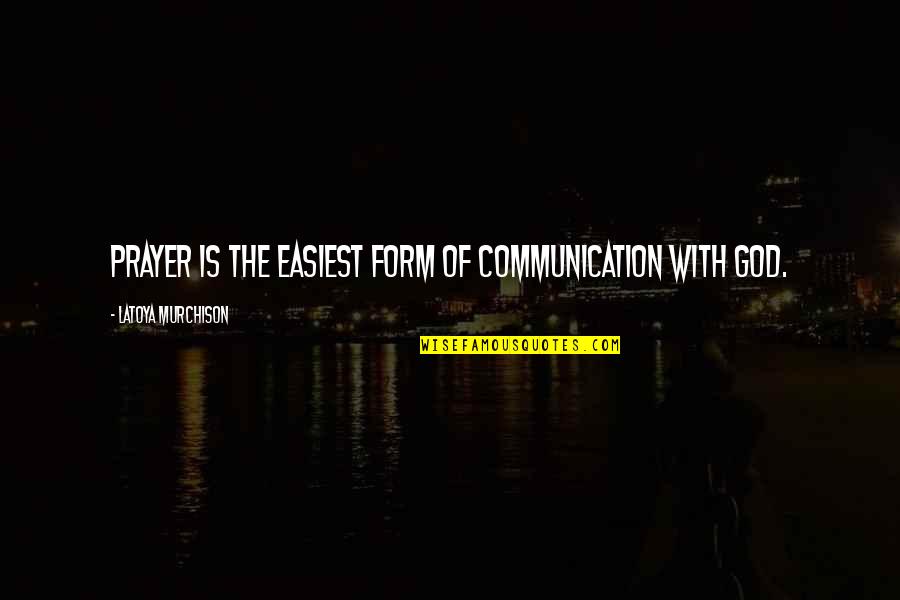 Dana Gilmore Quotes By LaToya Murchison: Prayer is the easiest form of communication with