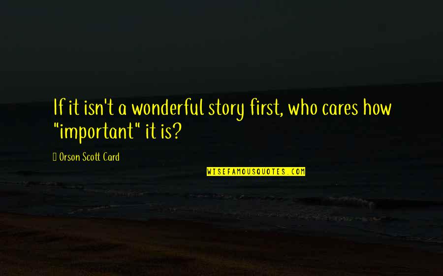 Dana Gilmore Quotes By Orson Scott Card: If it isn't a wonderful story first, who