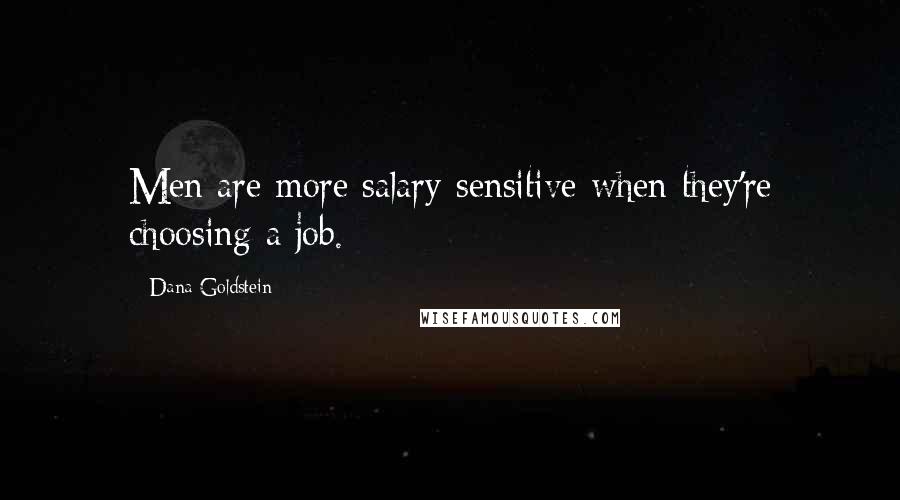 Dana Goldstein quotes: Men are more salary-sensitive when they're choosing a job.