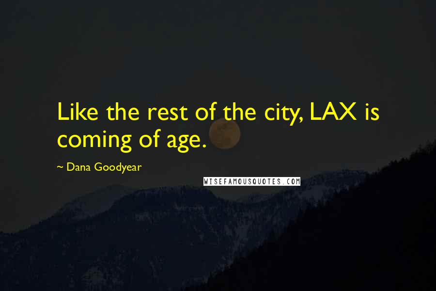 Dana Goodyear quotes: Like the rest of the city, LAX is coming of age.