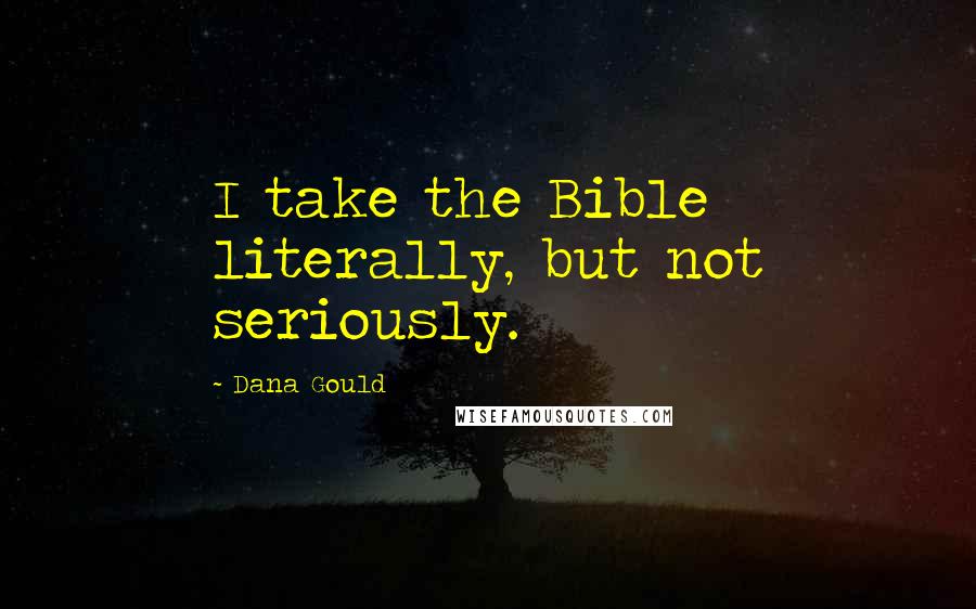 Dana Gould quotes: I take the Bible literally, but not seriously.