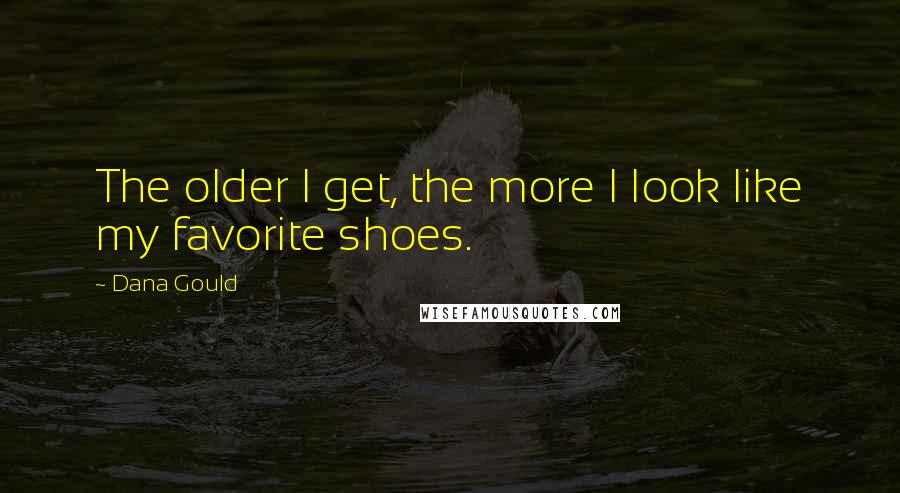 Dana Gould quotes: The older I get, the more I look like my favorite shoes.