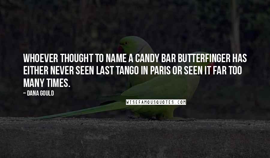 Dana Gould quotes: Whoever thought to name a candy bar Butterfinger has either never seen Last Tango In Paris or seen it far too many times. Dana Gould quotes: Whoever thought to name a candy bar Butterfinger has either never seen Last Tango In Paris or seen it far too many times.