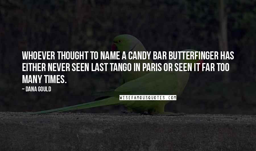 Dana Gould quotes: Whoever thought to name a candy bar Butterfinger has either never seen Last Tango In Paris or seen it far too many times.