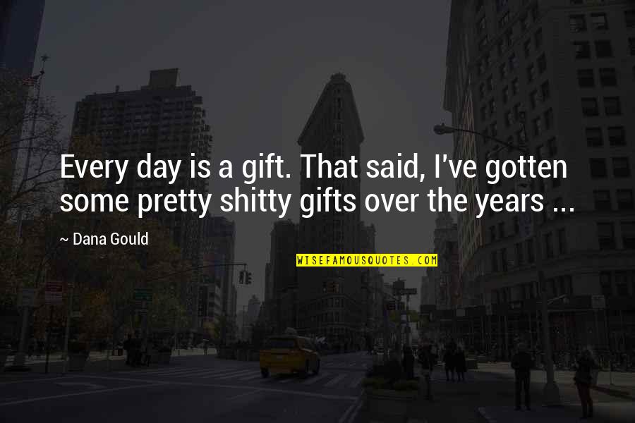 Dana Gould Quotes By Dana Gould: Every day is a gift. That said, I've