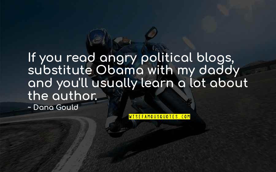 Dana Gould Quotes By Dana Gould: If you read angry political blogs, substitute Obama