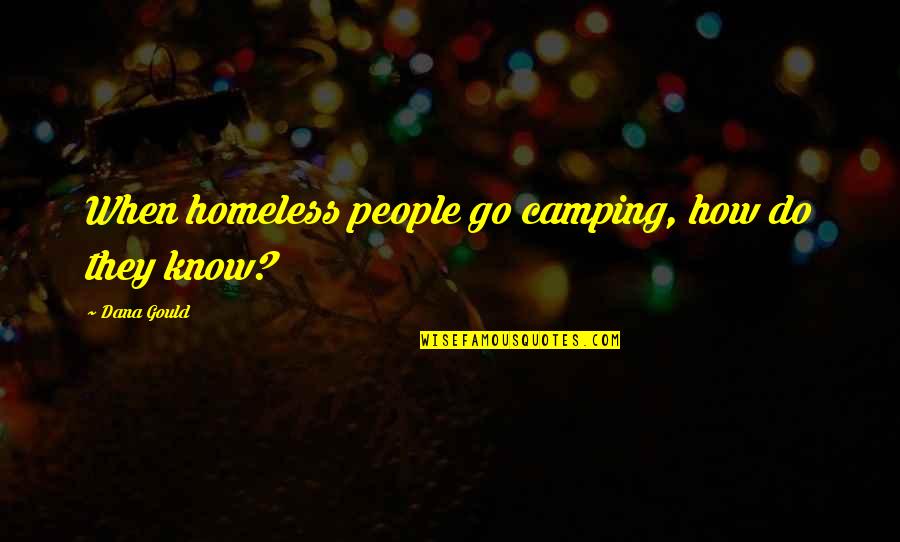 Dana Gould Quotes By Dana Gould: When homeless people go camping, how do they