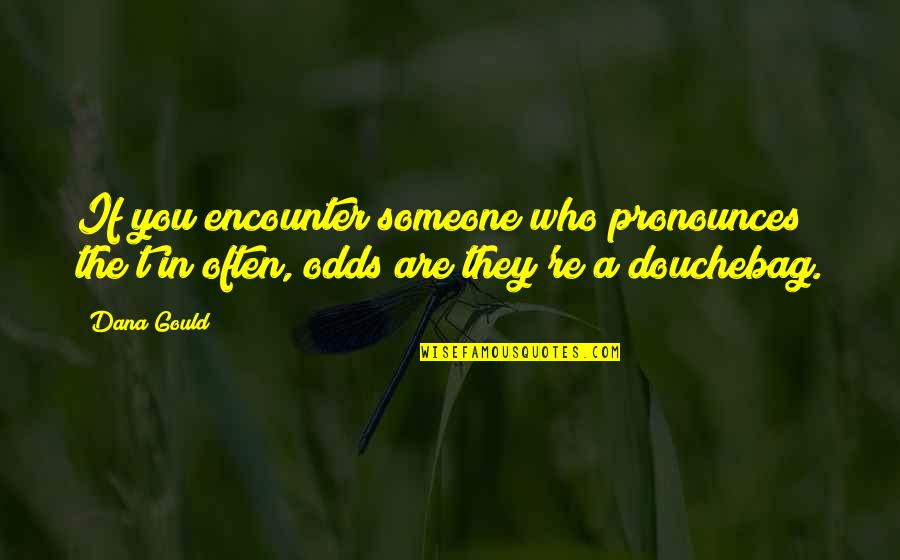 Dana Gould Quotes By Dana Gould: If you encounter someone who pronounces the t
