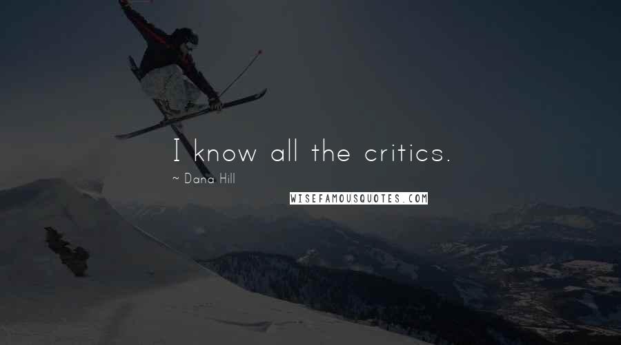 Dana Hill quotes: I know all the critics.