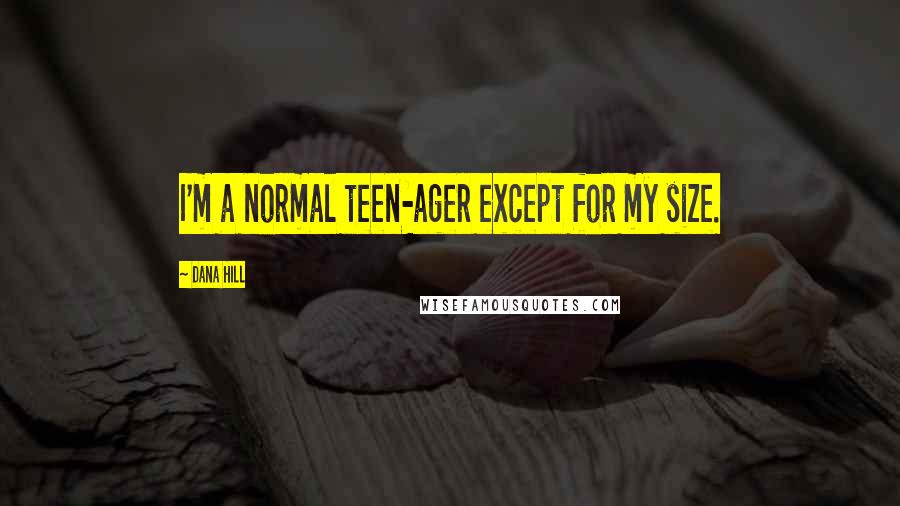 Dana Hill quotes: I'm a normal teen-ager except for my size.