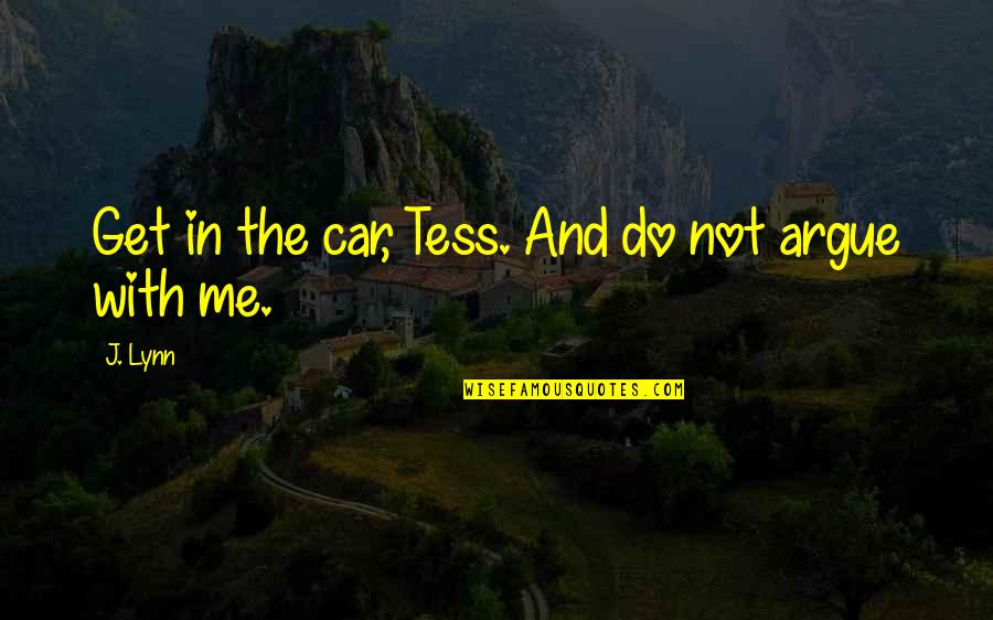 Dana Kai Quotes By J. Lynn: Get in the car, Tess. And do not