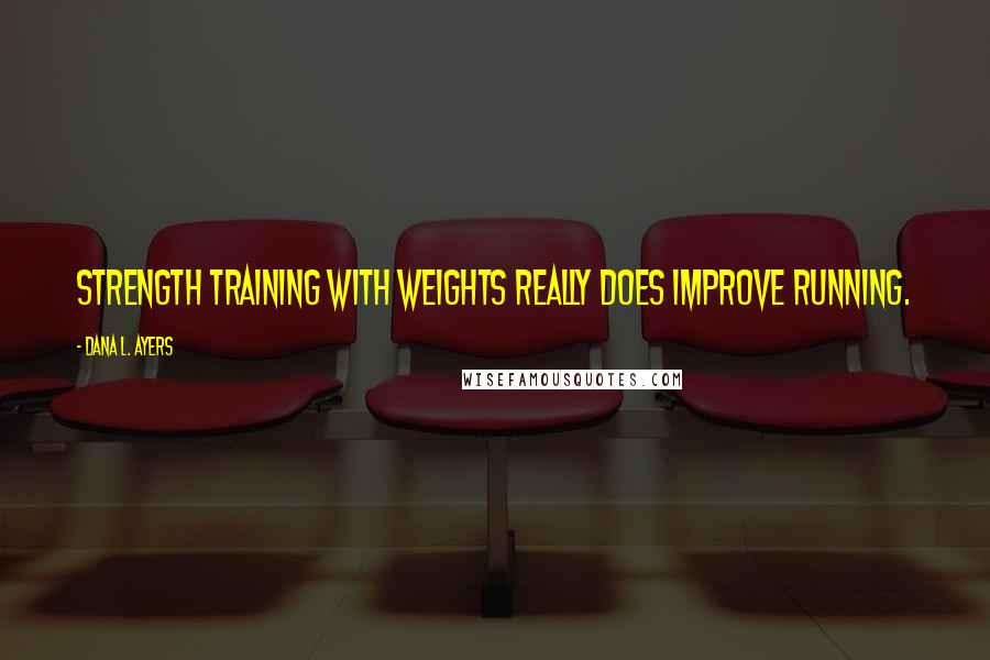 Dana L. Ayers quotes: Strength training with weights really does improve running.
