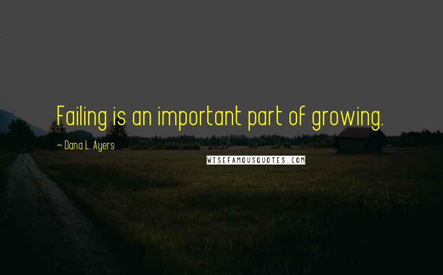 Dana L. Ayers quotes: Failing is an important part of growing.