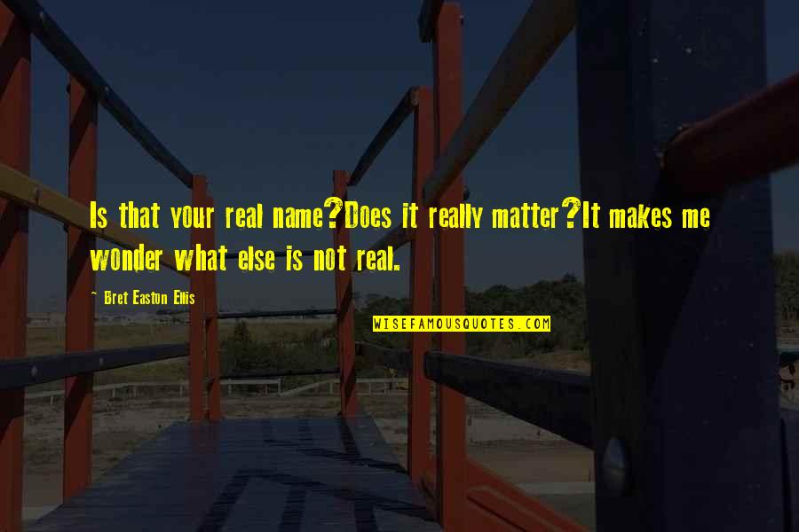 Dana Linn Bailey Quotes By Bret Easton Ellis: Is that your real name?Does it really matter?It Dana Linn Bailey Quotes By Bret Easton Ellis: Is that your real name?Does it really matter?It