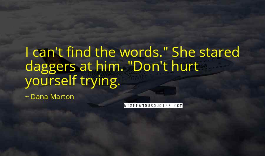 Dana Marton quotes: I can't find the words." She stared daggers at him. "Don't hurt yourself trying.