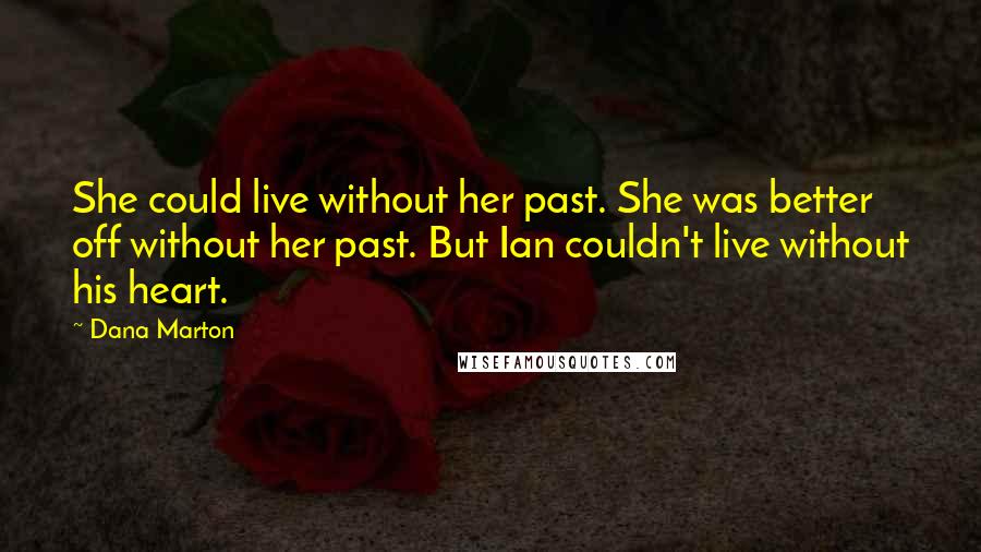 Dana Marton quotes: She could live without her past. She was better off without her past. But Ian couldn't live without his heart.