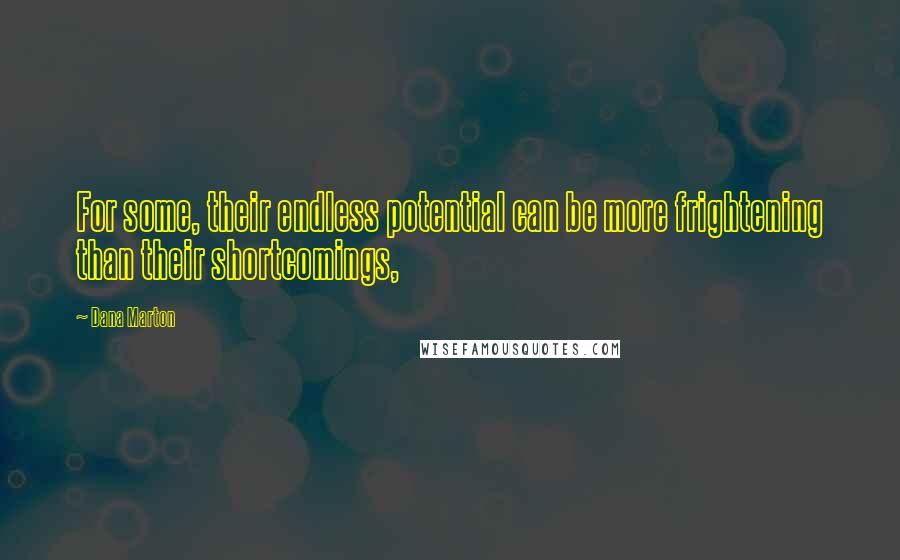 Dana Marton quotes: For some, their endless potential can be more frightening than their shortcomings,